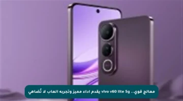 معالج قوي.. vivo v60 lite 5g يقدم أداء مميز وتجربة ألعاب لا تُضاهى